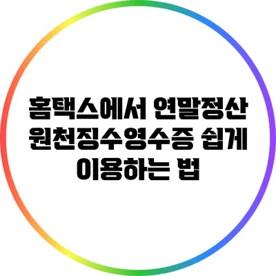 홈택스에서 연말정산 원천징수영수증 쉽게 이용하는 법