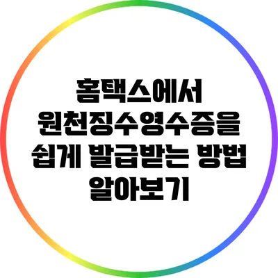 홈택스에서 원천징수영수증을 쉽게 발급받는 방법 알아보기