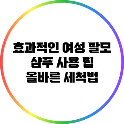 효과적인 여성 탈모 샴푸 사용 팁: 올바른 세척법