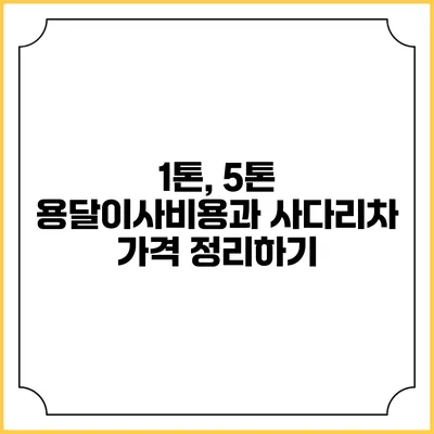 1톤, 5톤 용달이사비용과 사다리차 가격 정리하기