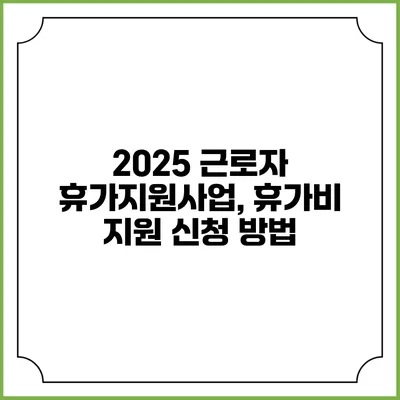2025 근로자 휴가지원사업, 휴가비 지원 신청 방법
