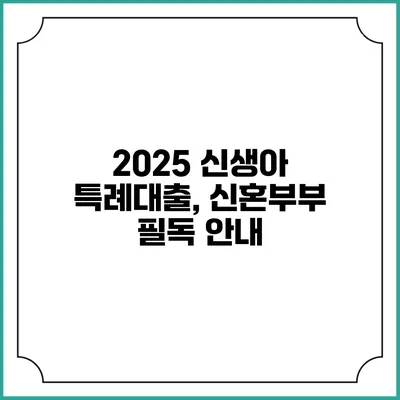 2025 신생아 특례대출, 신혼부부 필독 안내