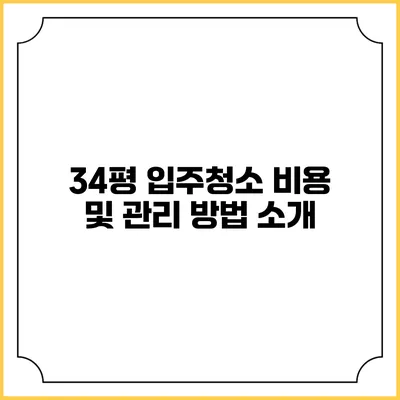 34평 입주청소 비용 및 관리 방법 소개