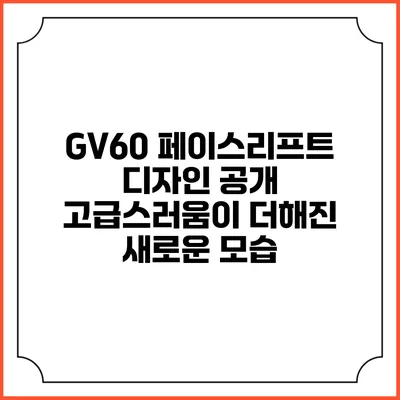 GV60 페이스리프트 디자인 공개 고급스러움이 더해진 새로운 모습
