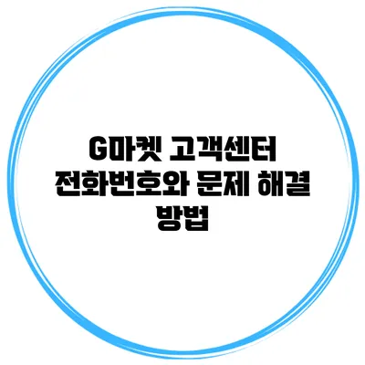 G마켓 고객센터 전화번호와 문제 해결 방법