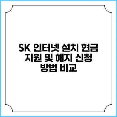 SK 인터넷 설치 현금 지원 및 해지 신청 방법 비교