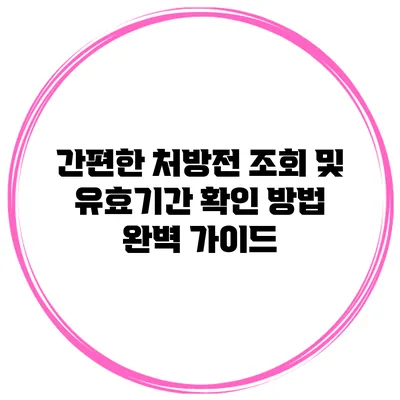 간편한 처방전 조회 및 유효기간 확인 방법 완벽 가이드