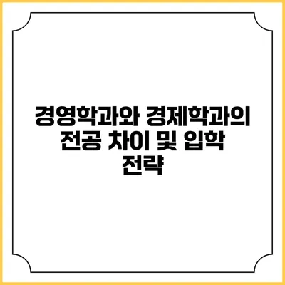 경영학과와 경제학과의 전공 차이 및 입학 전략