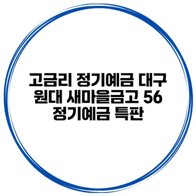 고금리 정기예금 대구 원대 새마을금고 56 정기예금 특판