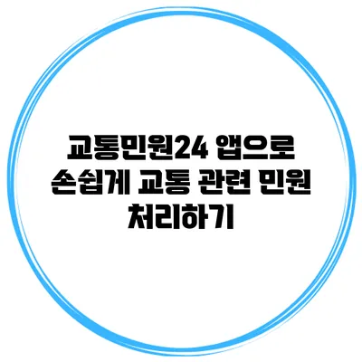 교통민원24 앱으로 손쉽게 교통 관련 민원 처리하기