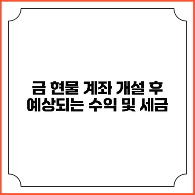 금 현물 계좌 개설 후 예상되는 수익 및 세금