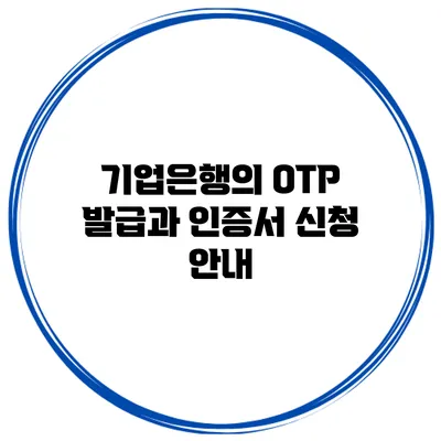 기업은행의 OTP 발급과 인증서 신청 안내