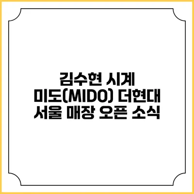 김수현 시계 미도(MIDO) 더현대 서울 매장 오픈 소식