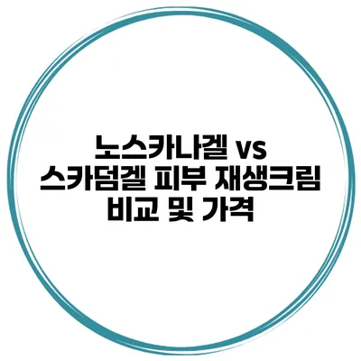 노스카나겔 vs 스카덤겔 피부 재생크림 비교 및 가격