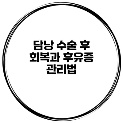 담낭 수술 후 회복과 후유증 관리법