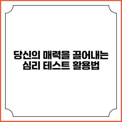 당신의 매력을 끌어내는 심리 테스트 활용법