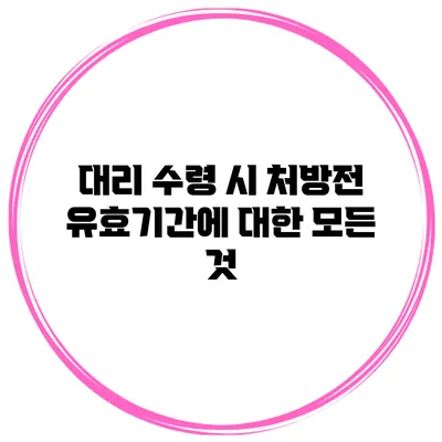 대리 수령 시 처방전 유효기간에 대한 모든 것