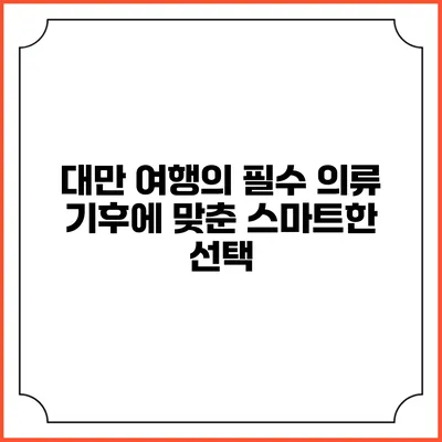 대만 여행의 필수 의류 기후에 맞춘 스마트한 선택