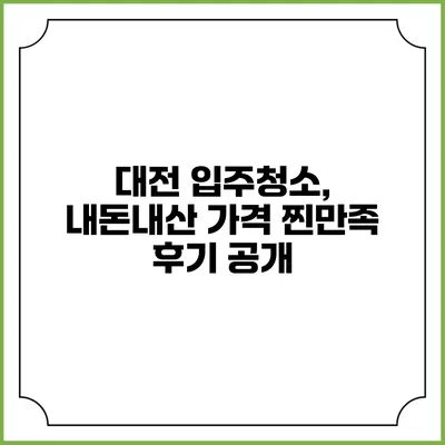 대전 입주청소, 내돈내산 가격 찐만족 후기 공개