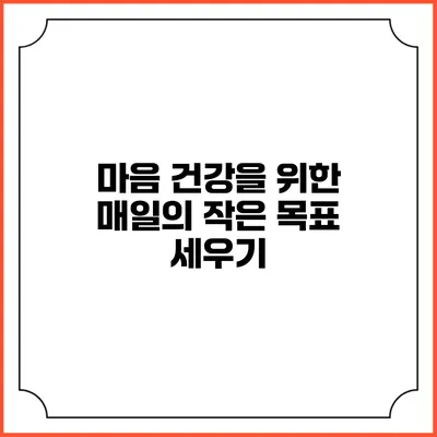 마음 건강을 위한 매일의 작은 목표 세우기
