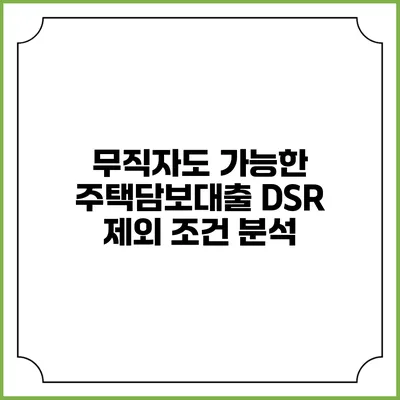 무직자도 가능한 주택담보대출 DSR 제외 조건 분석