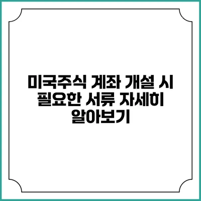미국주식 계좌 개설 시 필요한 서류 자세히 알아보기