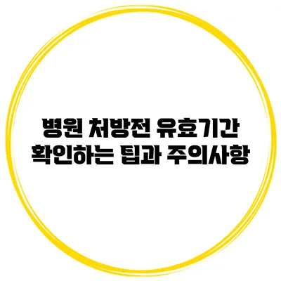 병원 처방전 유효기간 확인하는 팁과 주의사항
