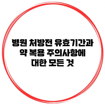 병원 처방전 유효기간과 약 복용 주의사항에 대한 모든 것