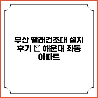부산 빨래건조대 설치 후기 – 해운대 좌동 아파트