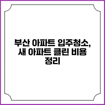 부산 아파트 입주청소, 새 아파트 클린 비용 정리