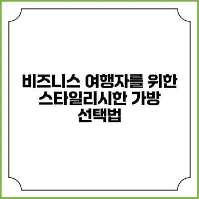 비즈니스 여행자를 위한 스타일리시한 가방 선택법