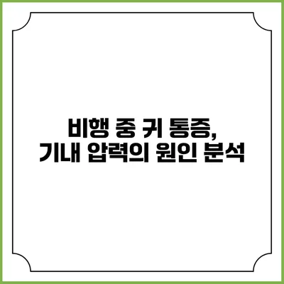 비행 중 귀 통증, 기내 압력의 원인 분석