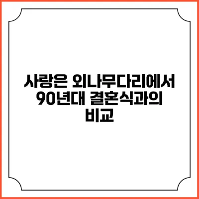 사랑은 외나무다리에서 90년대 결혼식과의 비교