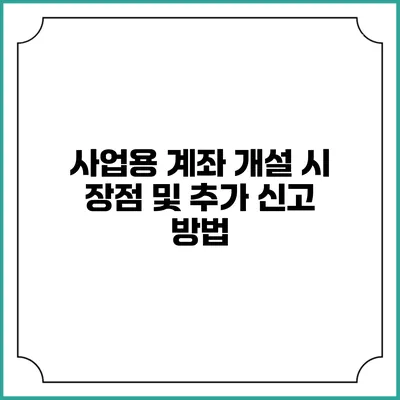 사업용 계좌 개설 시 장점 및 추가 신고 방법