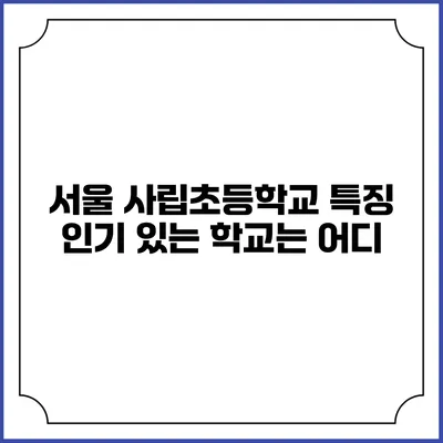 서울 사립초등학교 특징 인기 있는 학교는 어디?