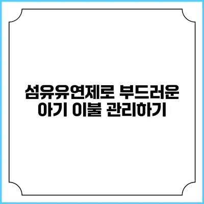 섬유유연제로 부드러운 아기 이불 관리하기