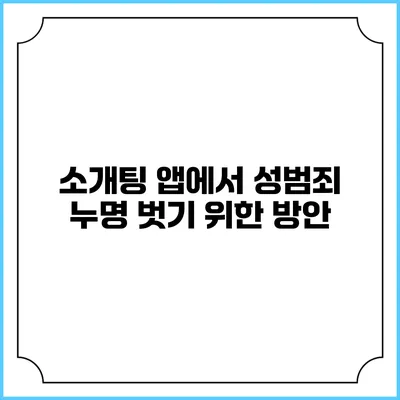 소개팅 앱에서 성범죄 누명 벗기 위한 방안