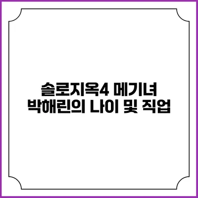 솔로지옥4 메기녀 박해린의 나이 및 직업