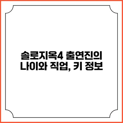 솔로지옥4 출연진의 나이와 직업, 키 정보