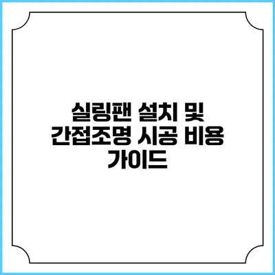 실링팬 설치 및 간접조명 시공 비용 가이드