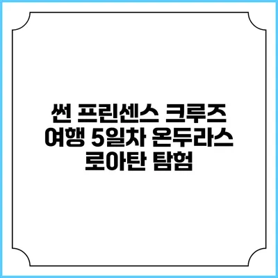썬 프린센스 크루즈 여행 5일차 온두라스 로아탄 탐험