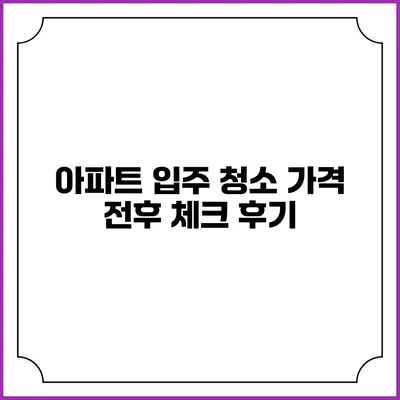 아파트 입주 청소 가격 전후 체크 후기