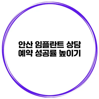 안산 임플란트 상담 예약 성공률 높이기