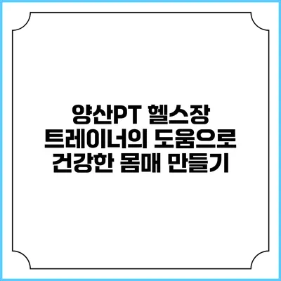 양산PT 헬스장 트레이너의 도움으로 건강한 몸매 만들기