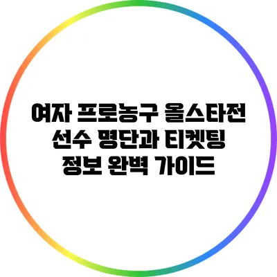 여자 프로농구 올스타전 선수 명단과 티켓팅 정보 완벽 가이드