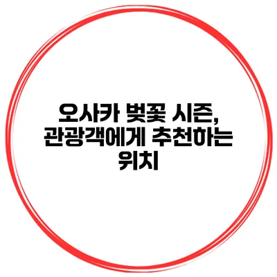 오사카 벚꽃 시즌, 관광객에게 추천하는 위치