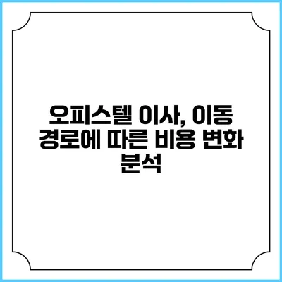 오피스텔 이사, 이동 경로에 따른 비용 변화 분석