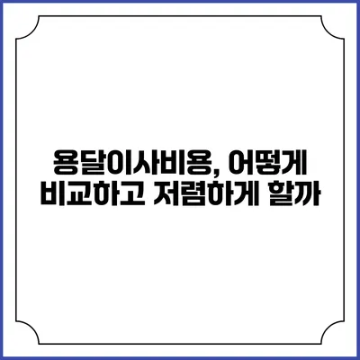 용달이사비용, 어떻게 비교하고 저렴하게 할까?