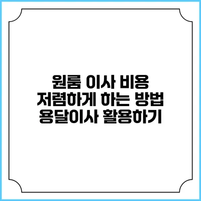 원룸 이사 비용 저렴하게 하는 방법 용달이사 활용하기