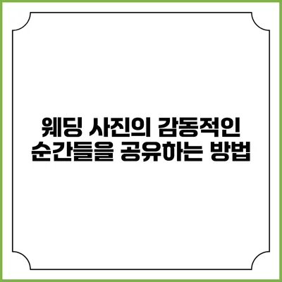 웨딩 사진의 감동적인 순간들을 공유하는 방법